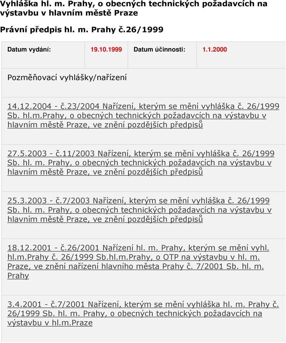 11/2003 Nařízení, kterým se mění vyhláška č. 26/1999 Sb. hl. m. Prahy, o obecných technických požadavcích na výstavbu v hlavním městě Praze, ve znění pozdějších předpisů 25.3.2003 - č.