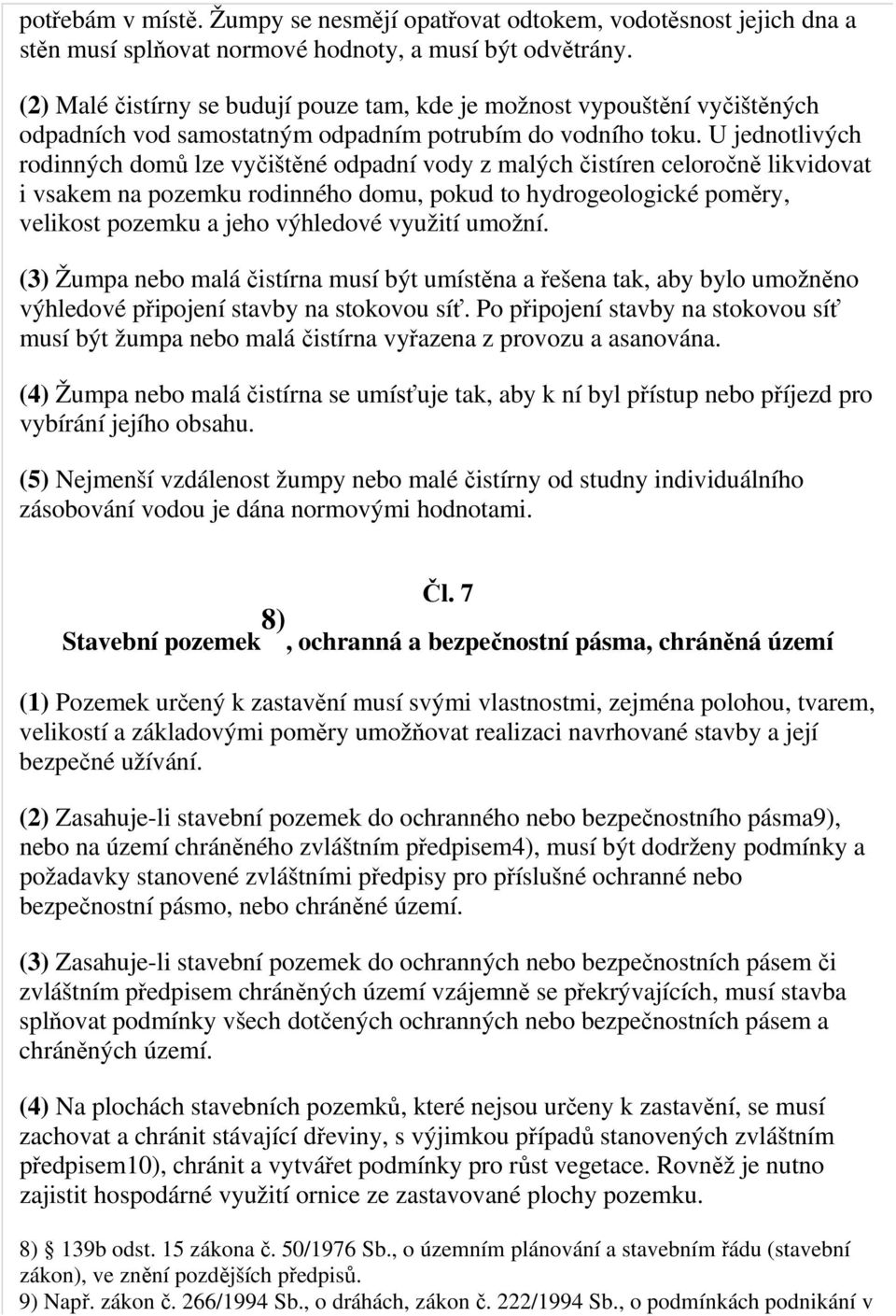 U jednotlivých rodinných domů lze vyčištěné odpadní vody z malých čistíren celoročně likvidovat i vsakem na pozemku rodinného domu, pokud to hydrogeologické poměry, velikost pozemku a jeho výhledové