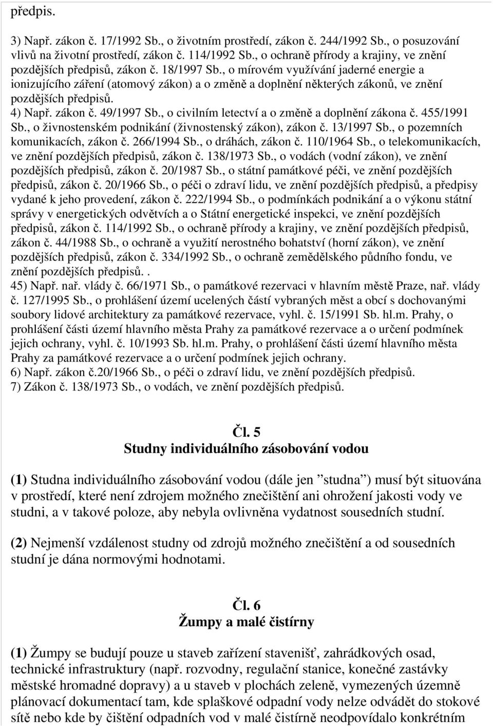 , o mírovém využívání jaderné energie a ionizujícího záření (atomový zákon) a o změně a doplnění některých zákonů, ve znění pozdějších předpisů. 4) Např. zákon č. 49/1997 Sb.