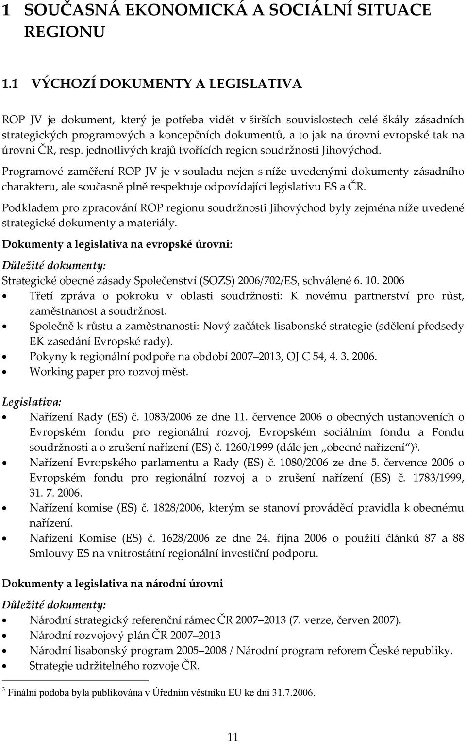 evropské tak na úrovni ČR, resp. jednotlivých krajů tvořících region soudržnosti Jihovýchod.