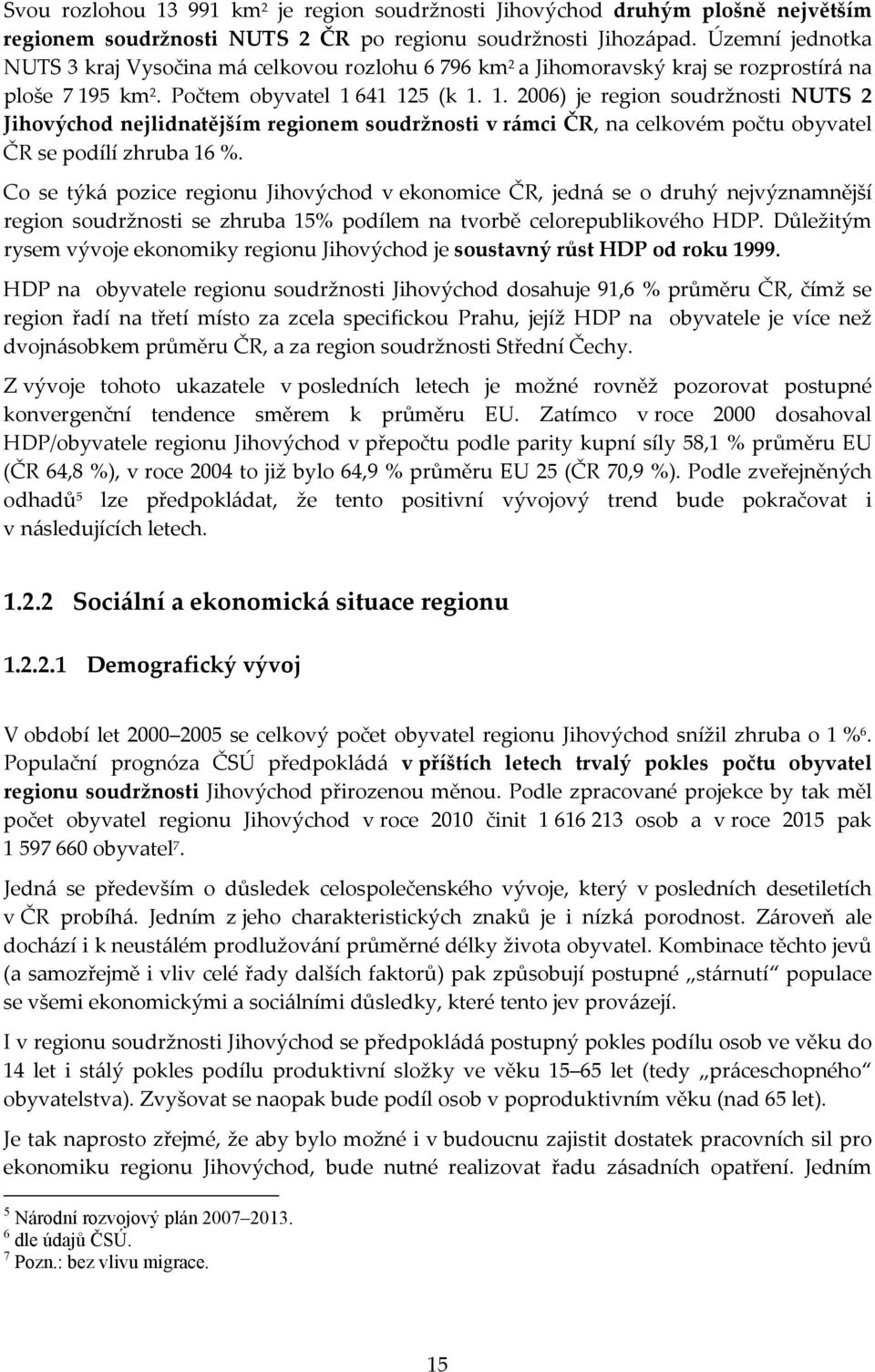 5 km 2. Počtem obyvatel 1 641 125 (k 1. 1. 2006) je region soudržnosti NUTS 2 Jihovýchod nejlidnatějším regionem soudržnosti v rámci ČR, na celkovém počtu obyvatel ČR se podílí zhruba 16 %.