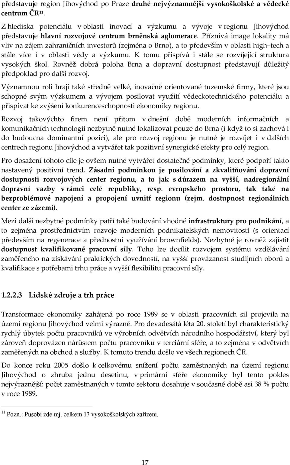 Příznivá image lokality má vliv na zájem zahraničních investorů (zejména o Brno), a to především v oblasti high tech a stále více i v oblasti vědy a výzkumu.