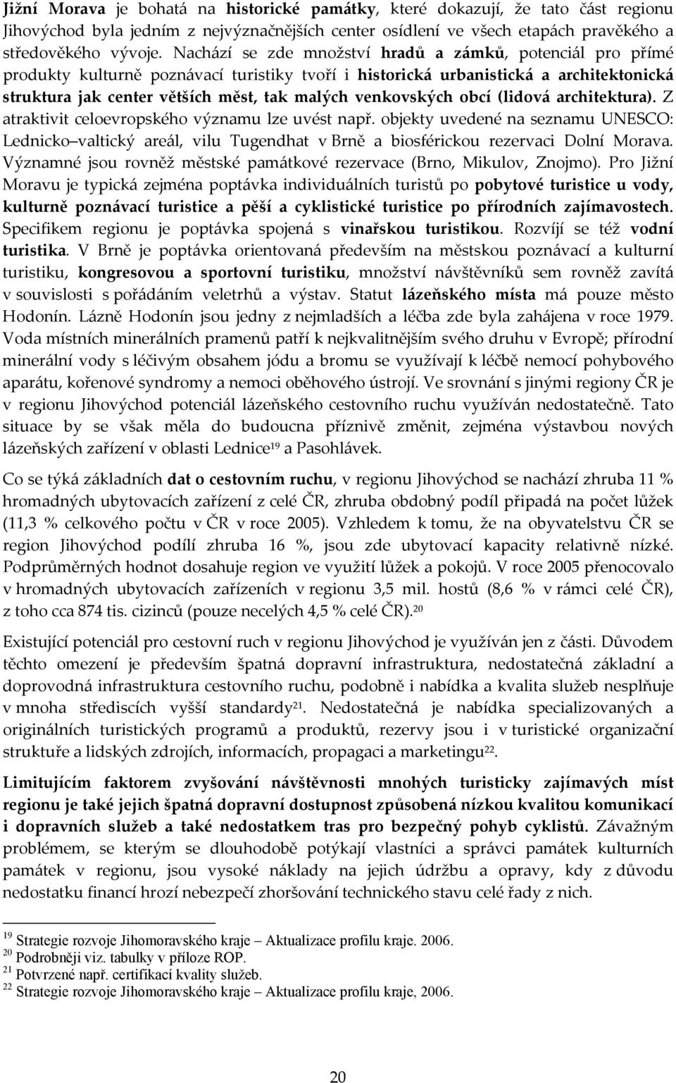 venkovských obcí (lidová architektura). Z atraktivit celoevropského významu lze uvést např.