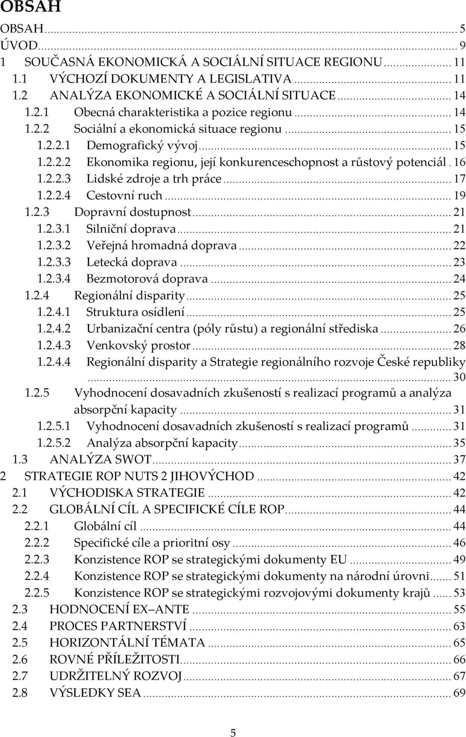 .. 17 1.2.2.4 Cestovní ruch... 19 1.2.3 Dopravní dostupnost... 21 1.2.3.1 Silniční doprava... 21 1.2.3.2 Veřejná hromadná doprava... 22 1.2.3.3 Letecká doprava... 23 1.2.3.4 Bezmotorová doprava... 24 1.