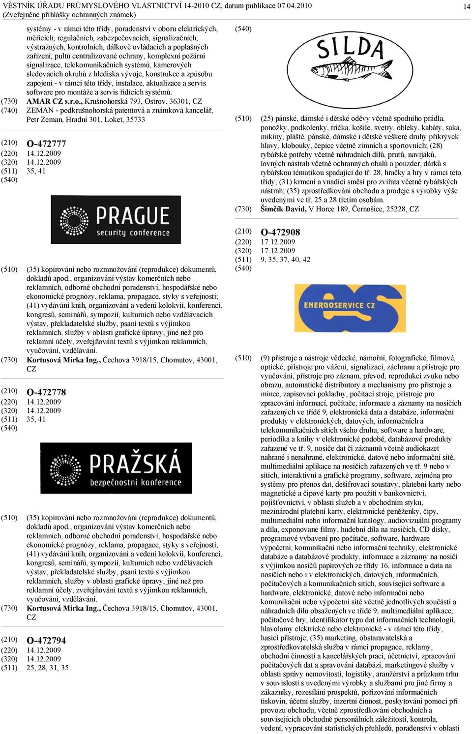 aktualizace a servis software pro montáže a servis řídících systémů. AMAR CZ s.r.o., Krušnohorská 793, Ostrov, 36301, CZ ZEMAN - podkrušnohorská patentová a známková kancelář, Petr Zeman, Hradní 301, Loket, 35733 O-472777 14.