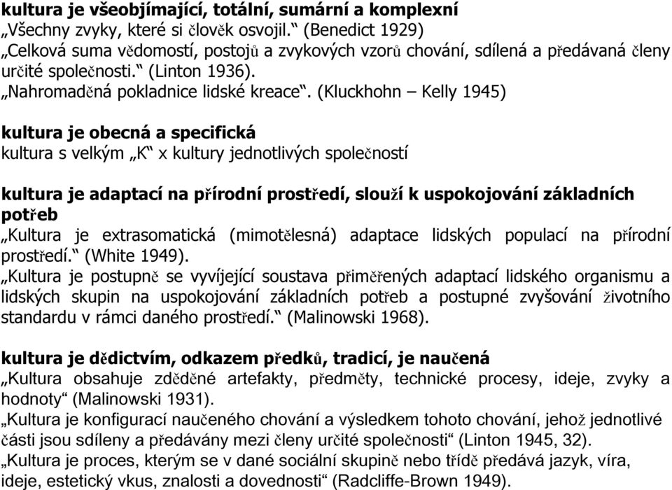 (Kluckhohn Kelly 1945) kultura je obecná a specifická kultura s velkým K x kultury jednotlivých společností Kultura je postupně se vyvíjející soustava přiměřených adaptací lidského organismu a