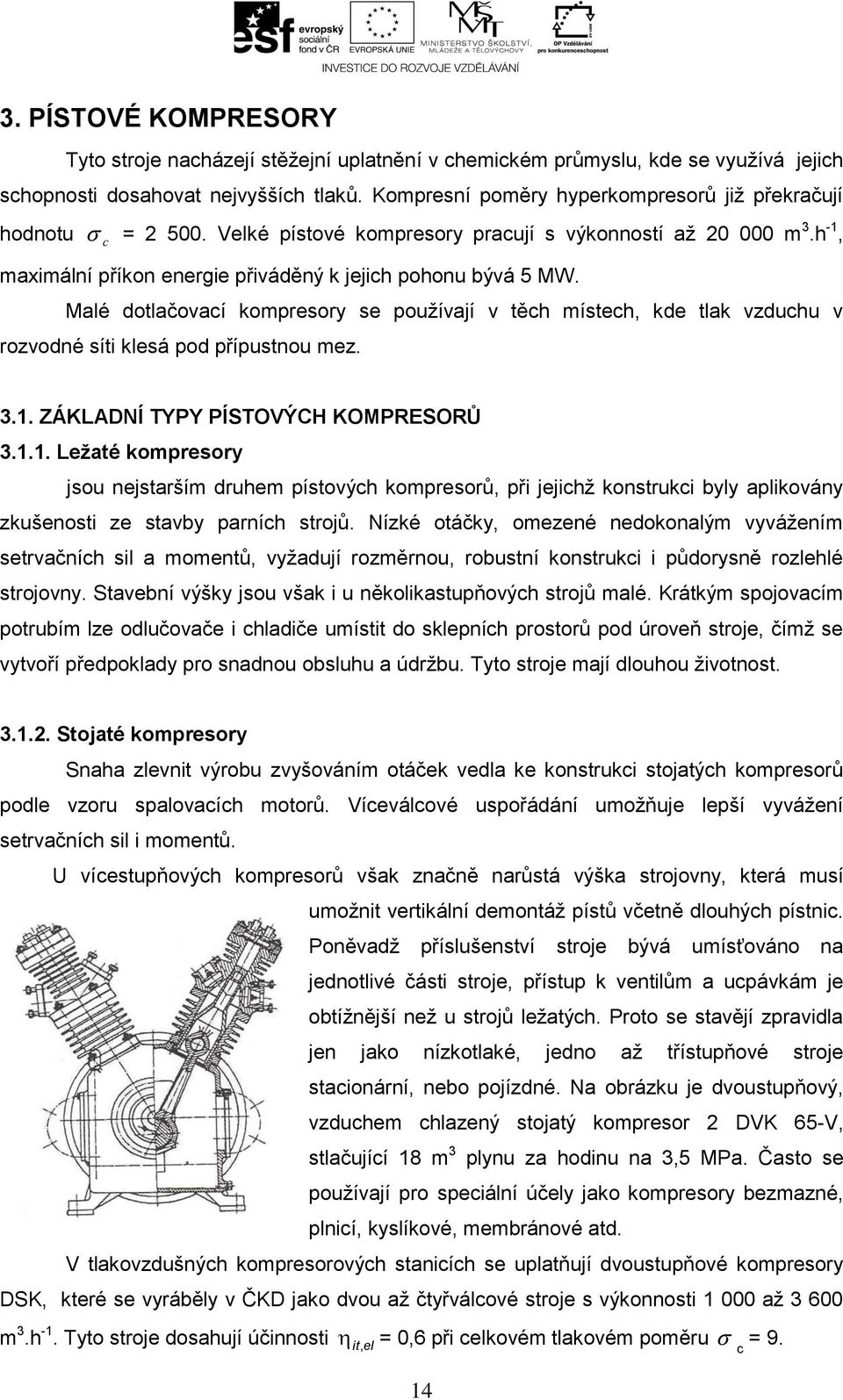 Malé dotlačovací kompresory se používají v těch místech, kde tlak vzduchu v rozvodné síti klesá pod přípustnou mez. 3.1.