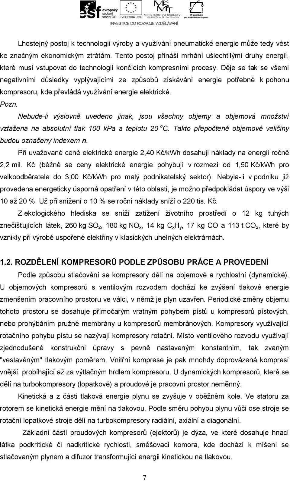 Děje se tak se všemi negativními důsledky vyplývajícími ze způsobů získávání energie potřebné k pohonu kompresoru, kde převládá využívání energie elektrické. Pozn.