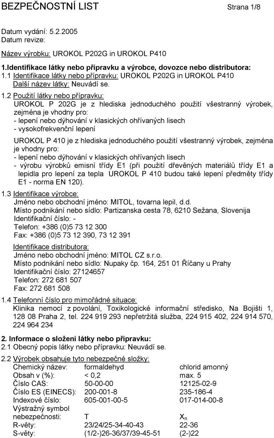 2 Použití látky nebo přípravku: UROKOL P 202G je z hlediska jednoduchého použití všestranný výrobek, zejména je vhodny pro: - lepení nebo dýhování v klasických ohřívaných lisech - vysokofrekvenční