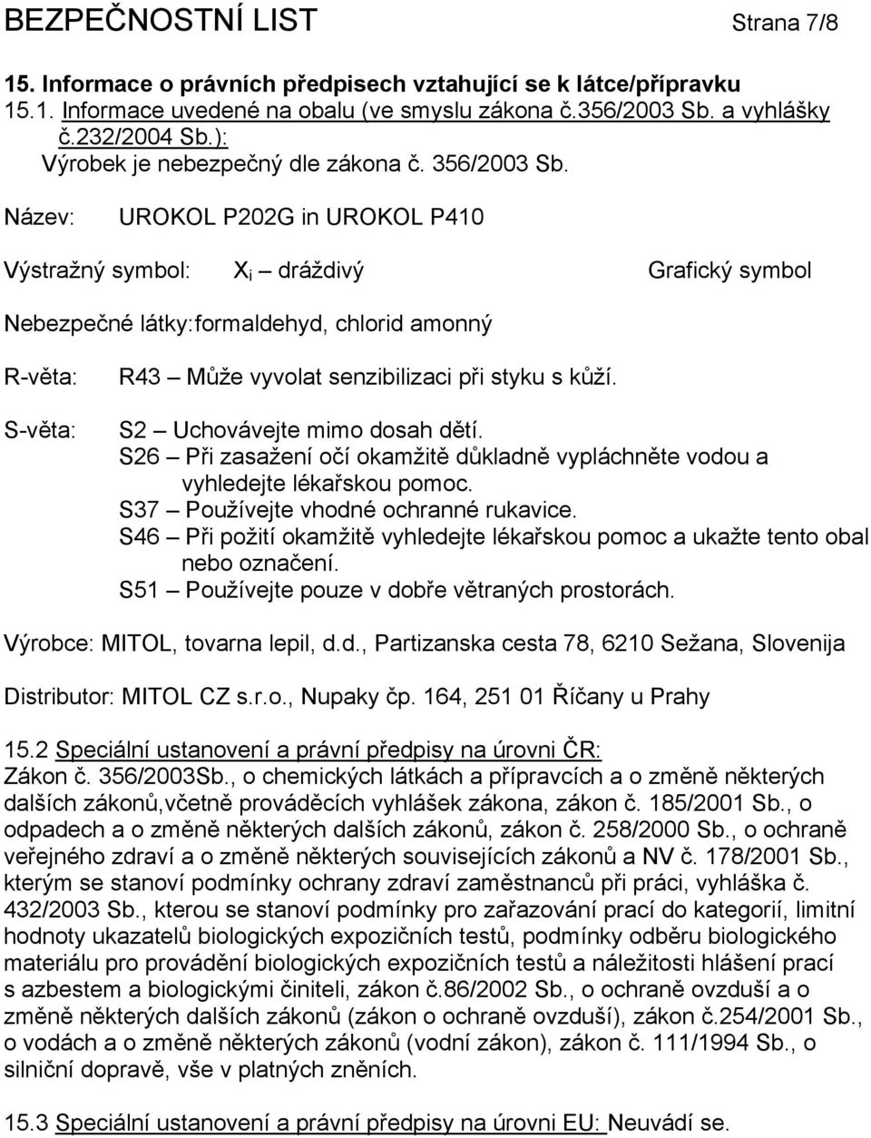 Název: UROKOL P202G in UROKOL P410 Výstražný symbol: X i dráždivý Grafický symbol Nebezpečné látky: formaldehyd, chlorid amonný R-věta: S-věta: R43 Může vyvolat senzibilizaci při styku s kůží.