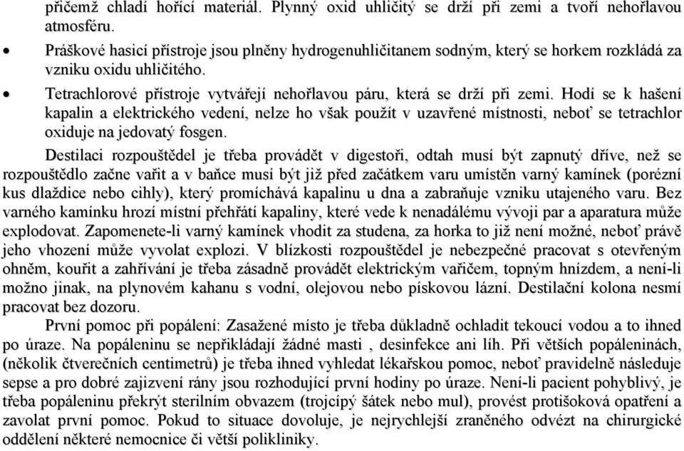 Hodí se k hašení kapalin a elektrického vedení, nelze ho však použít v uzavřené místnosti, neboť se tetrachlor oxiduje na jedovatý fosgen.