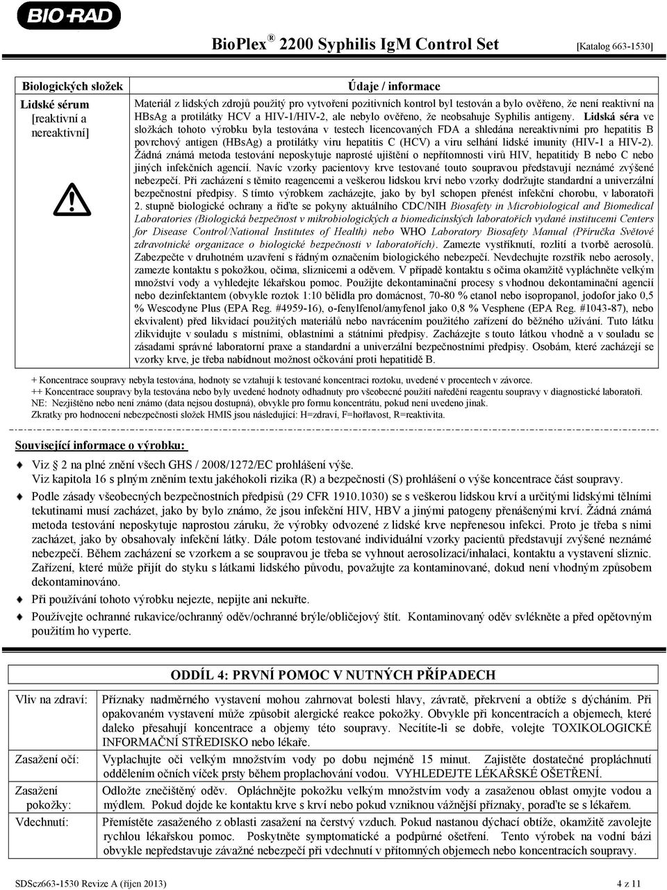 Lidská séra ve složkách tohoto výrobku byla testována v testech licencovaných FDA a shledána nereaktivními pro hepatitis B povrchový antigen (HBsAg) a protilátky viru hepatitis C (HCV) a viru selhání