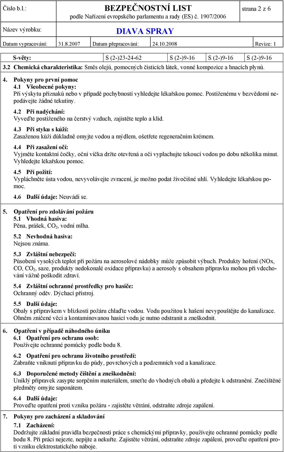 2 Při nadýchání: Vyveďte postiženého na čerstvý vzduch, zajistěte teplo a klid. 4.