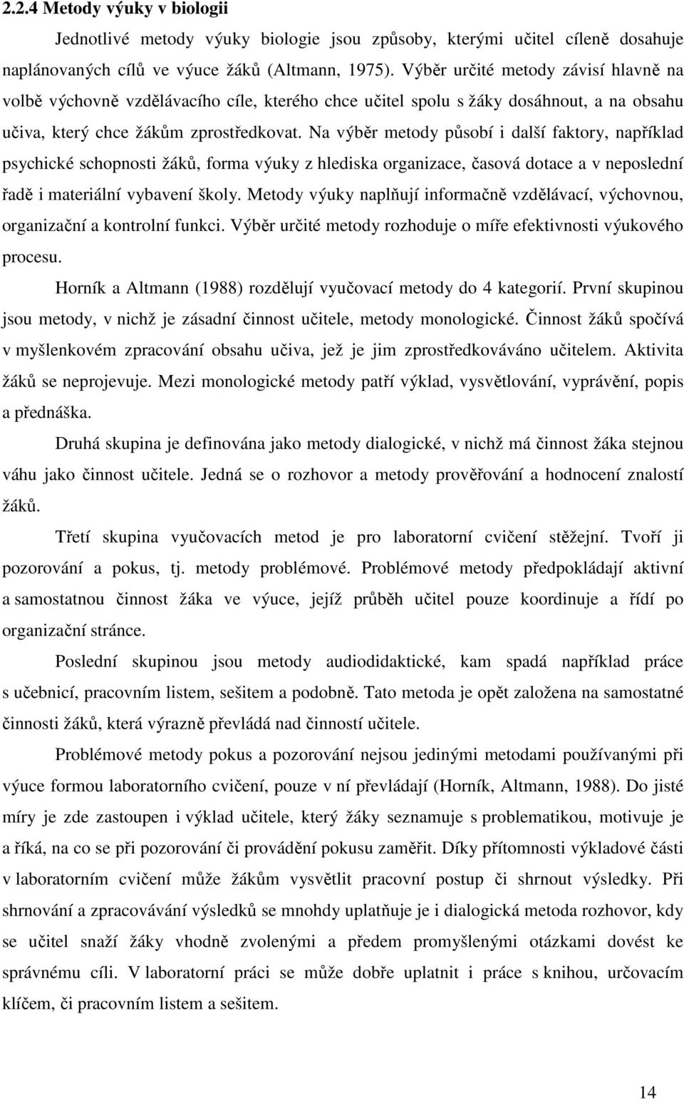 Na výběr metody působí i další faktory, například psychické schopnosti žáků, forma výuky z hlediska organizace, časová dotace a v neposlední řadě i materiální vybavení školy.