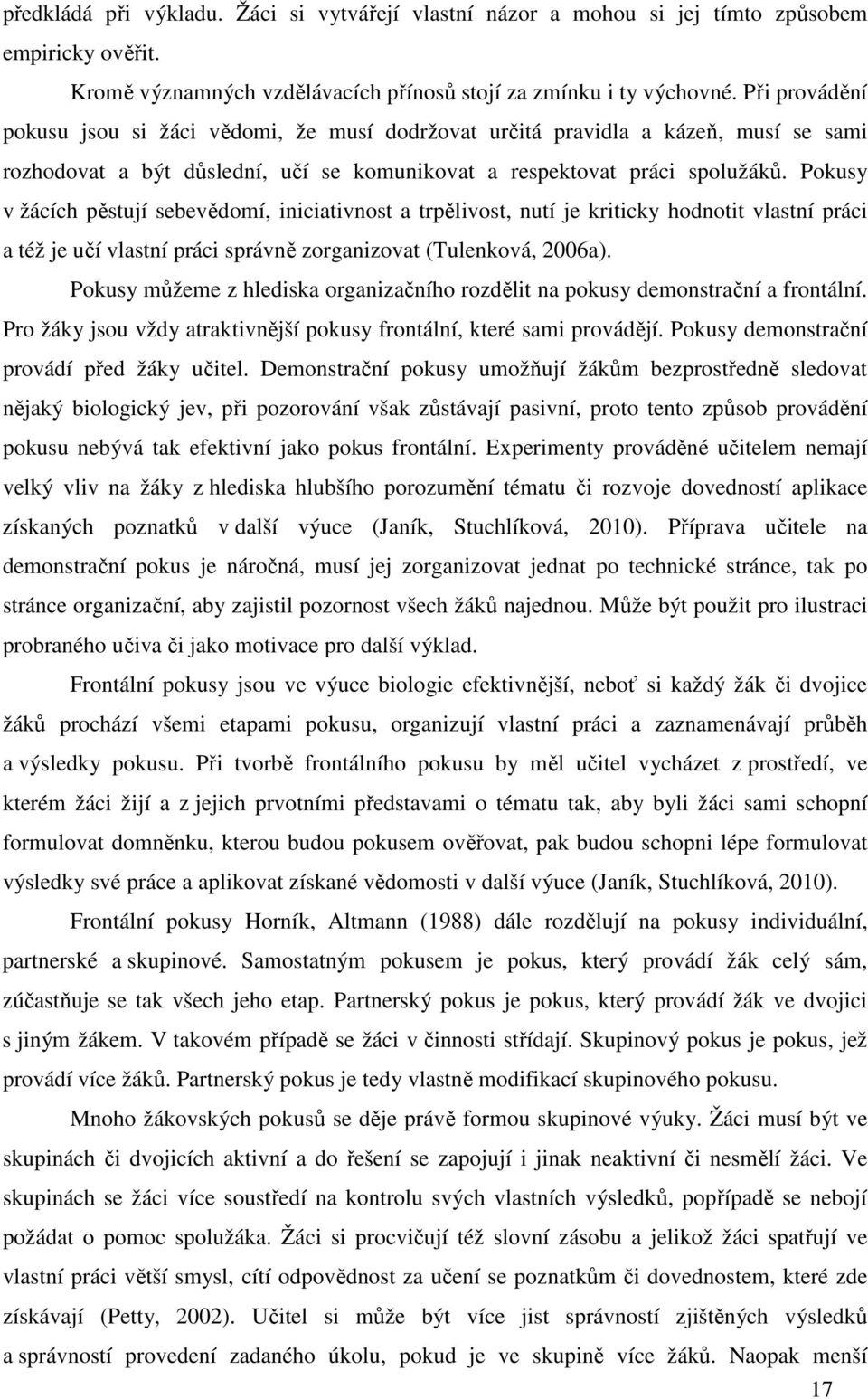 Pokusy v žácích pěstují sebevědomí, iniciativnost a trpělivost, nutí je kriticky hodnotit vlastní práci a též je učí vlastní práci správně zorganizovat (Tulenková, 2006a).