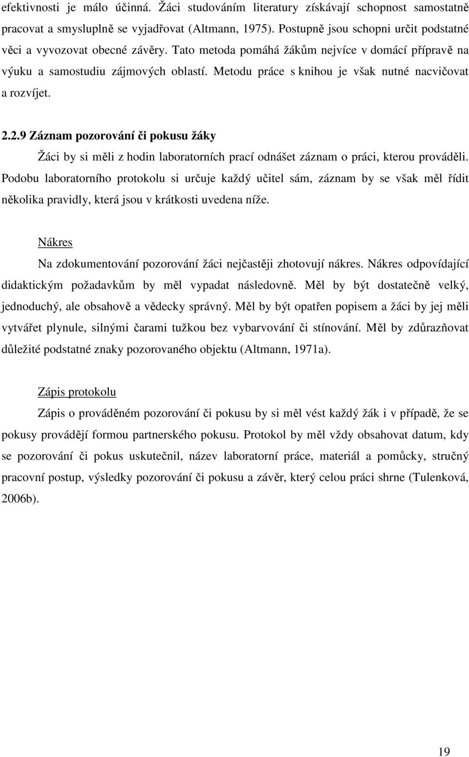 Metodu práce s knihou je však nutné nacvičovat a rozvíjet. 2.2.9 Záznam pozorování či pokusu žáky Žáci by si měli z hodin laboratorních prací odnášet záznam o práci, kterou prováděli.