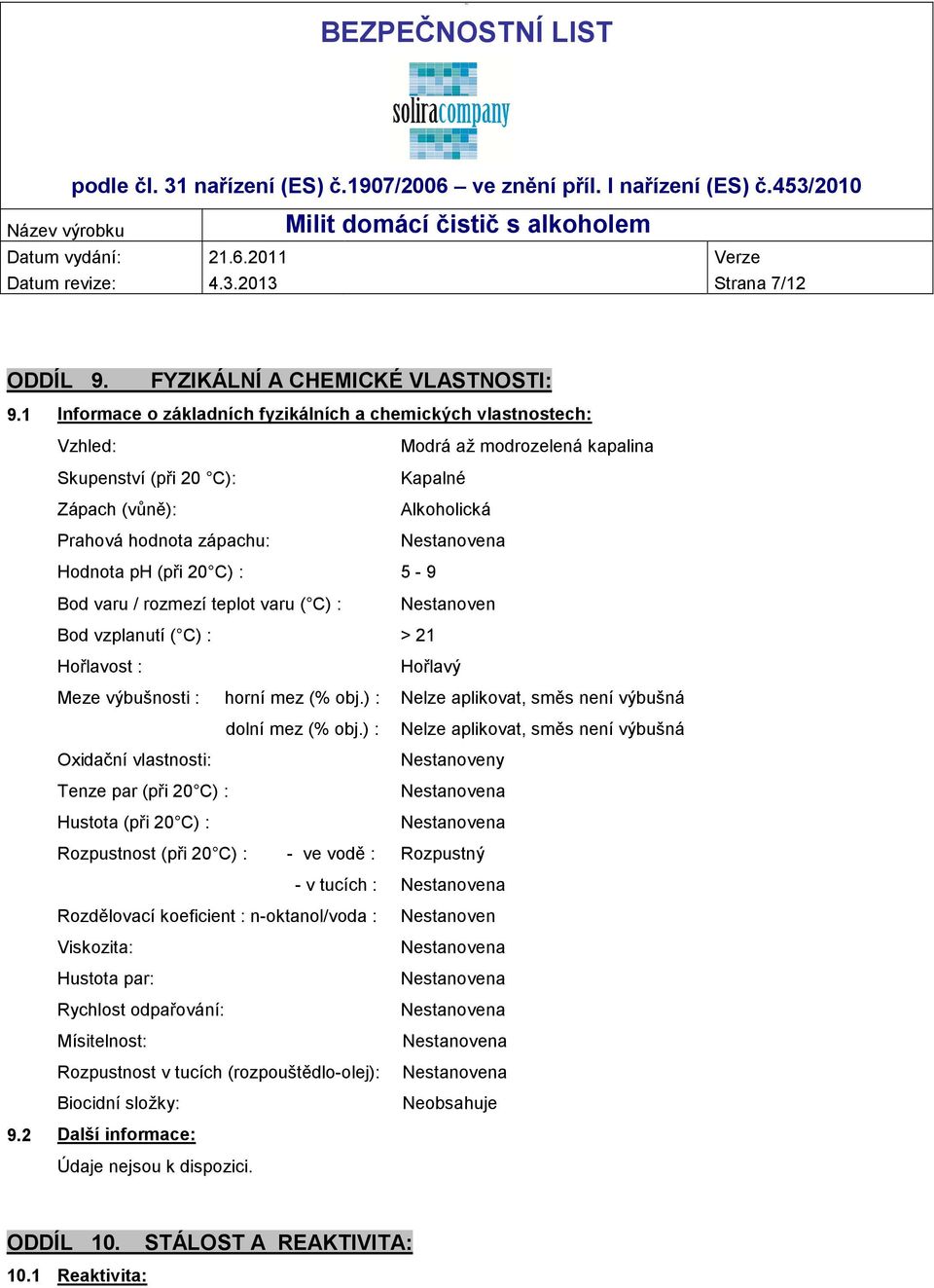 (při 20 C) : 5-9 Bod varu / rozmezí teplot varu ( C) : Nestanoven Bod vzplanutí ( C) : > 21 Hořlavost : Hořlavý Meze výbušnosti : horní mez (% obj.