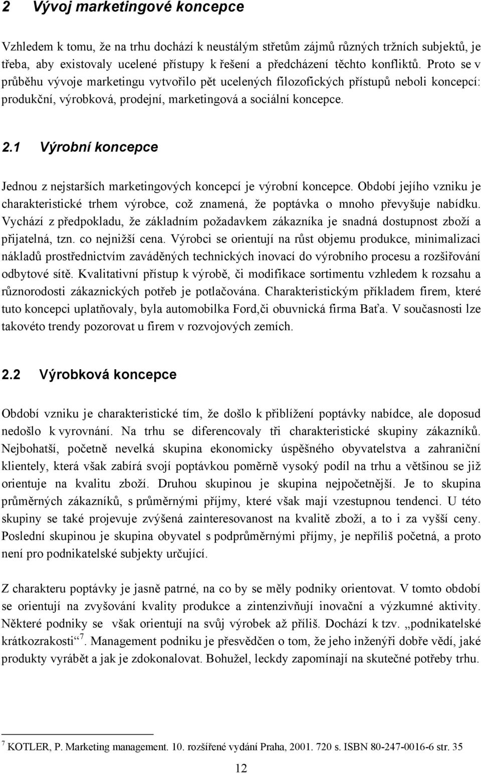 1 Výrobní koncepce Jednou z nejstarších marketingových koncepcí je výrobní koncepce. Období jejího vzniku je charakteristické trhem výrobce, což znamená, že poptávka o mnoho převyšuje nabídku.