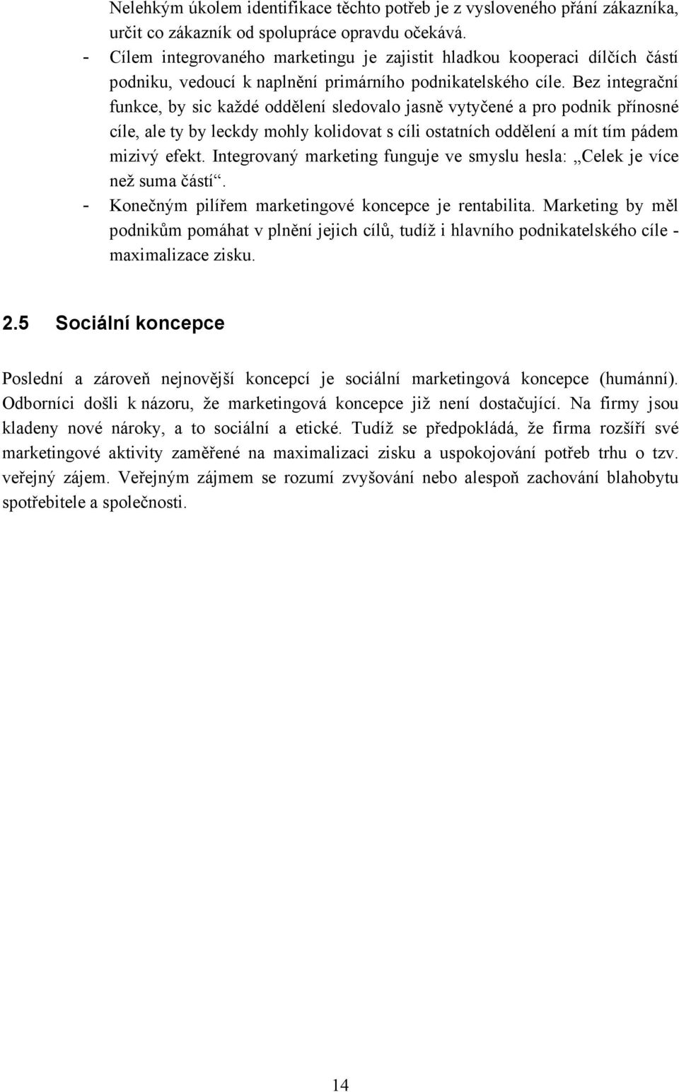 Bez integrační funkce, by sic každé oddělení sledovalo jasně vytyčené a pro podnik přínosné cíle, ale ty by leckdy mohly kolidovat s cíli ostatních oddělení a mít tím pádem mizivý efekt.