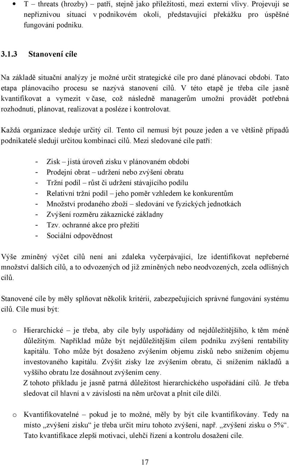 V této etapě je třeba cíle jasně kvantifikovat a vymezit v čase, což následně managerům umožní provádět potřebná rozhodnutí, plánovat, realizovat a posléze i kontrolovat.