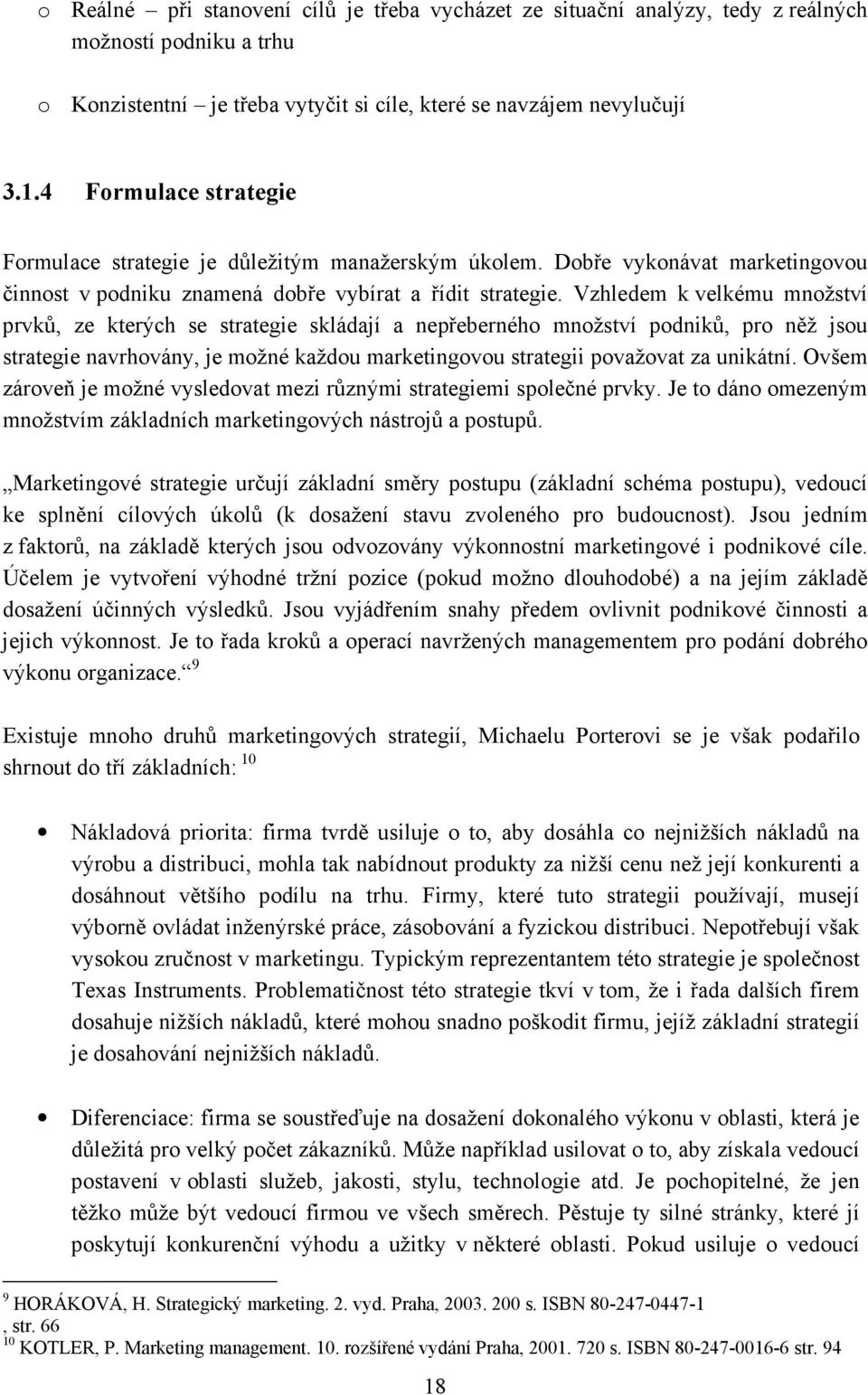 Vzhledem k velkému množství prvků, ze kterých se strategie skládají a nepřeberného množství podniků, pro něž jsou strategie navrhovány, je možné každou marketingovou strategii považovat za unikátní.