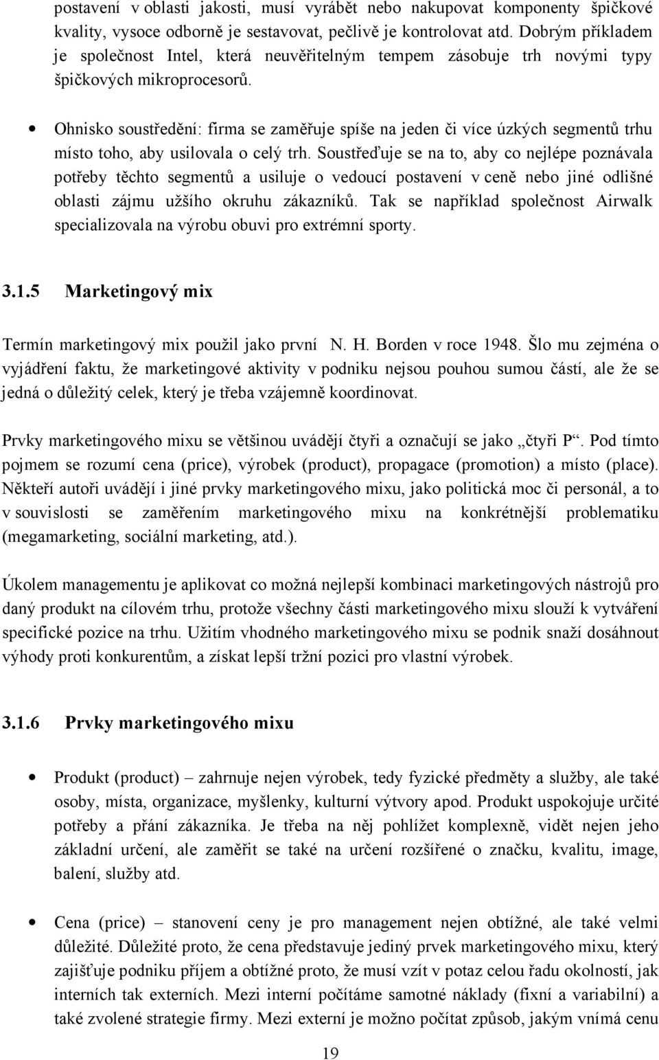 Ohnisko soustředění: firma se zaměřuje spíše na jeden či více úzkých segmentů trhu místo toho, aby usilovala o celý trh.