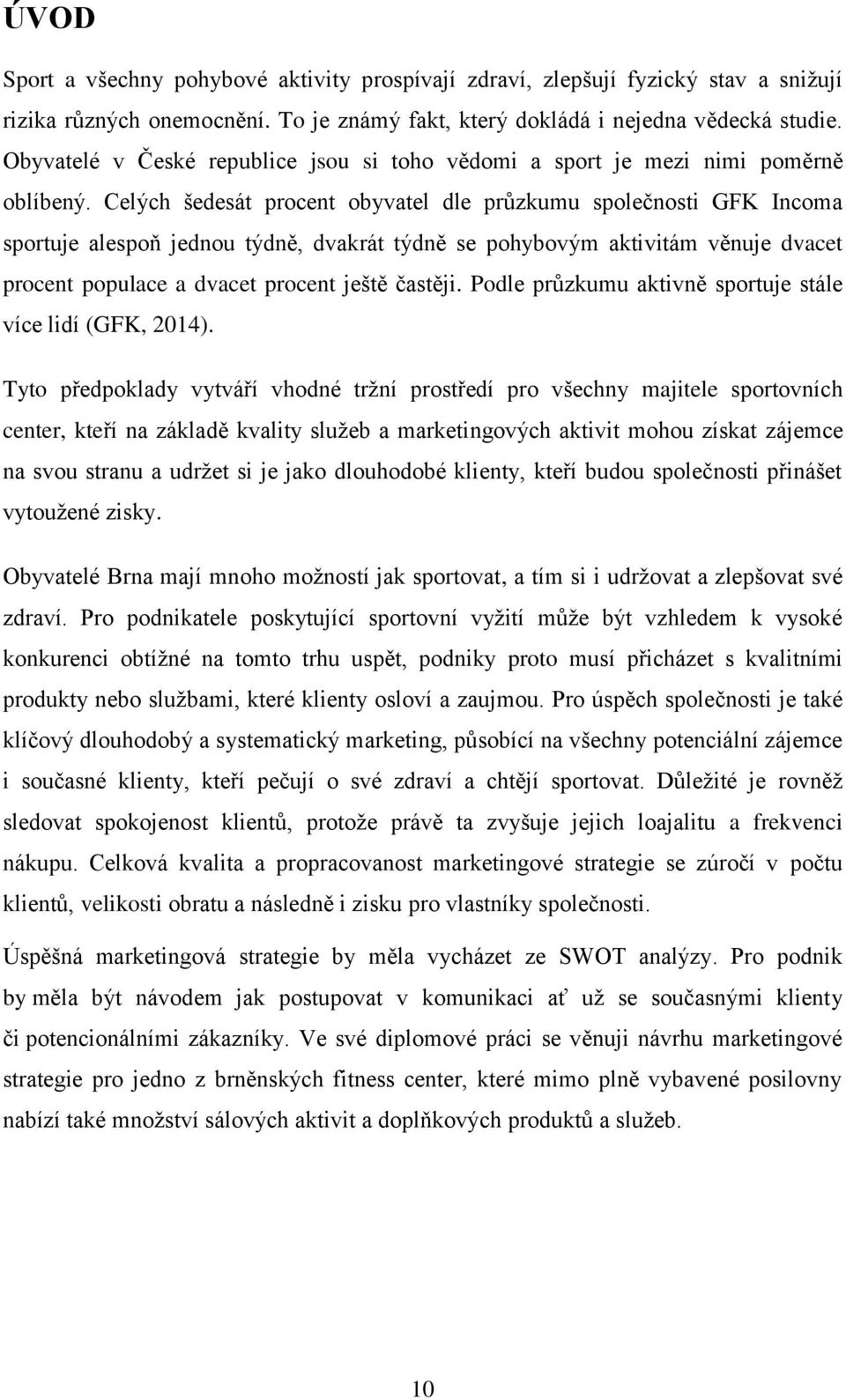 Celých šedesát procent obyvatel dle průzkumu společnosti GFK Incoma sportuje alespoň jednou týdně, dvakrát týdně se pohybovým aktivitám věnuje dvacet procent populace a dvacet procent ještě častěji.