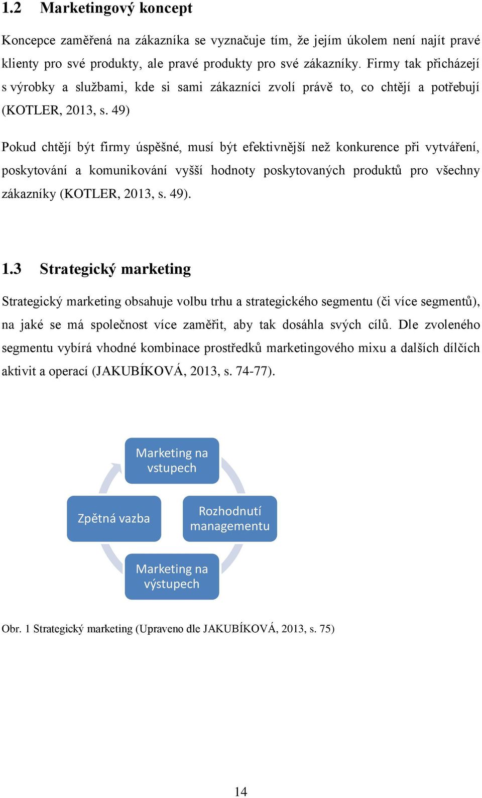 49) Pokud chtějí být firmy úspěšné, musí být efektivnější než konkurence při vytváření, poskytování a komunikování vyšší hodnoty poskytovaných produktů pro všechny zákazníky (KOTLER, 2013, s. 49). 1.