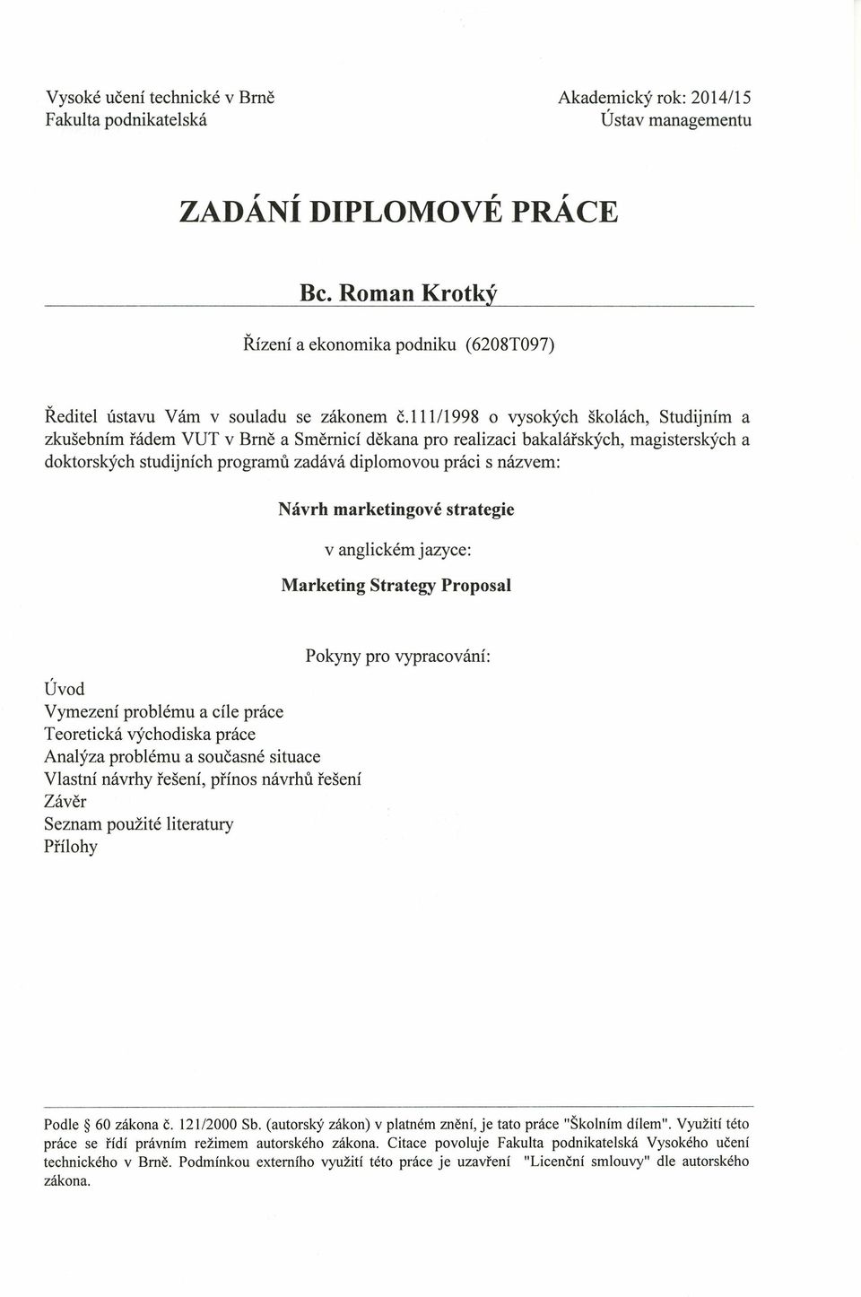 111/1998 0 vysokych skolach, Studijnim a zkusebnim fadem VUT v Brne a Smernici dekana pro realizaci bakalarskych, magisterskych a doktorskych studijnich programu zadava diplomovou praci s nazvem: