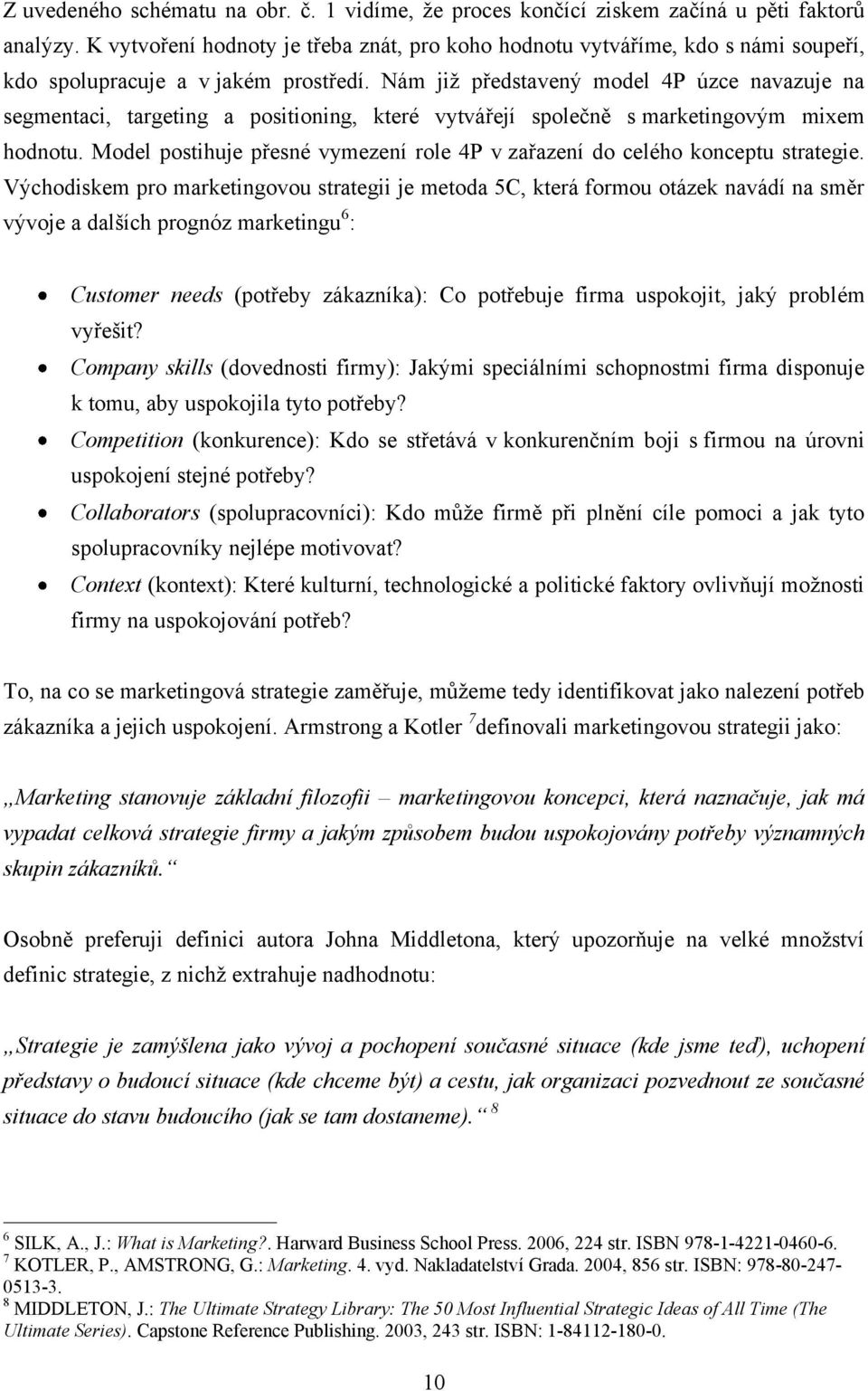 Nám jiţ představený model 4P úzce navazuje na segmentaci, targeting a positioning, které vytvářejí společně s marketingovým mixem hodnotu.