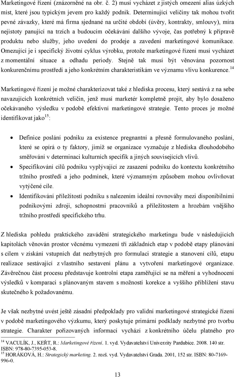 potřebný k přípravě produktu nebo sluţby, jeho uvedení do prodeje a zavedení marketingové komunikace.