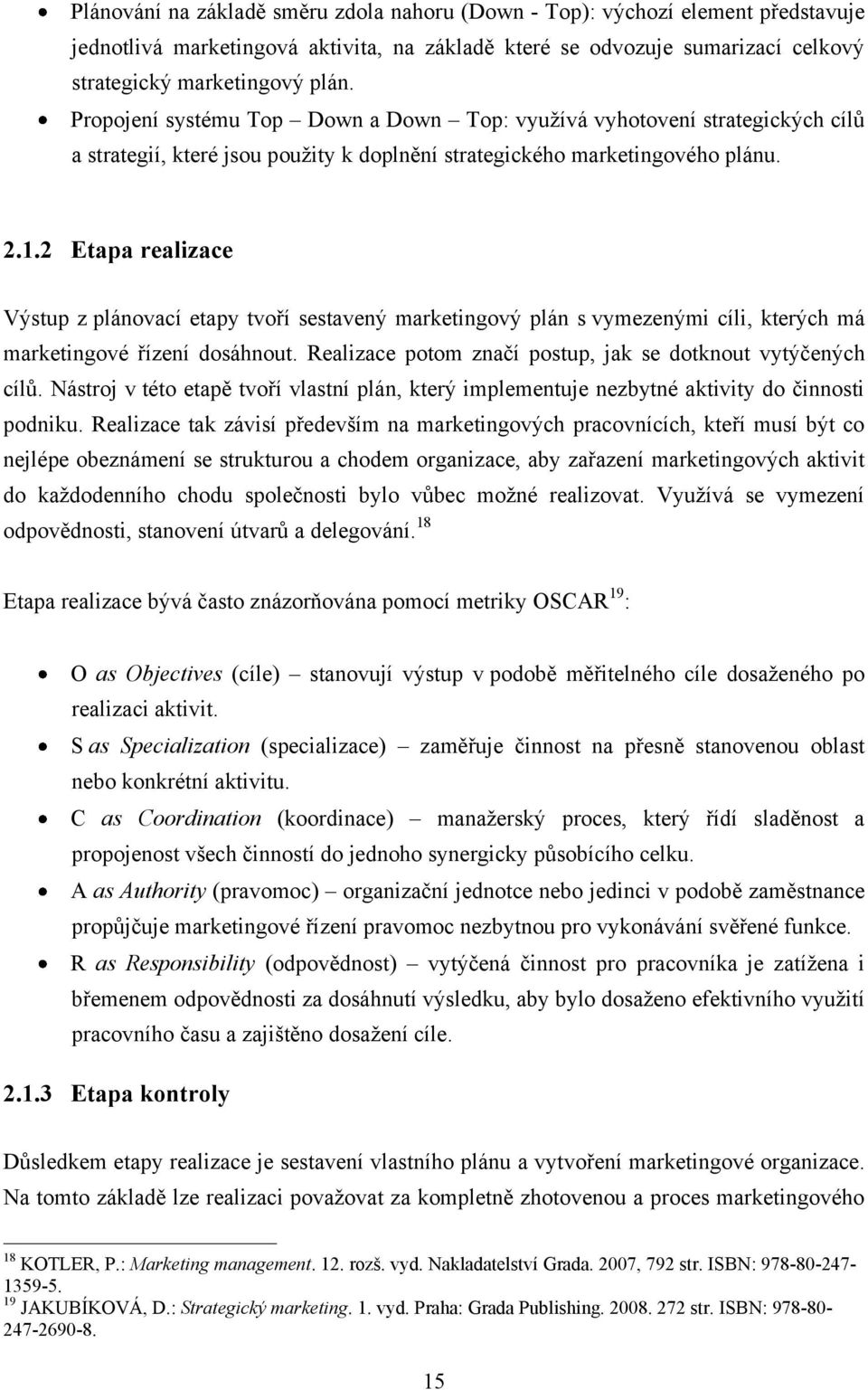 2 Etapa realizace Výstup z plánovací etapy tvoří sestavený marketingový plán s vymezenými cíli, kterých má marketingové řízení dosáhnout. Realizace potom značí postup, jak se dotknout vytýčených cílů.