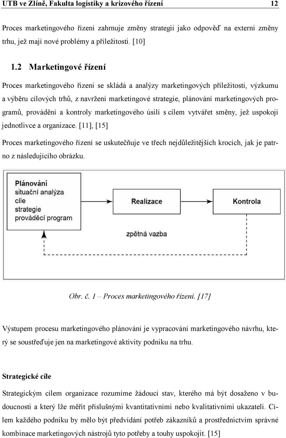 programů, provádění a kontroly marketingového úsilí s cílem vytvářet směny, jež uspokojí jednotlivce a organizace.