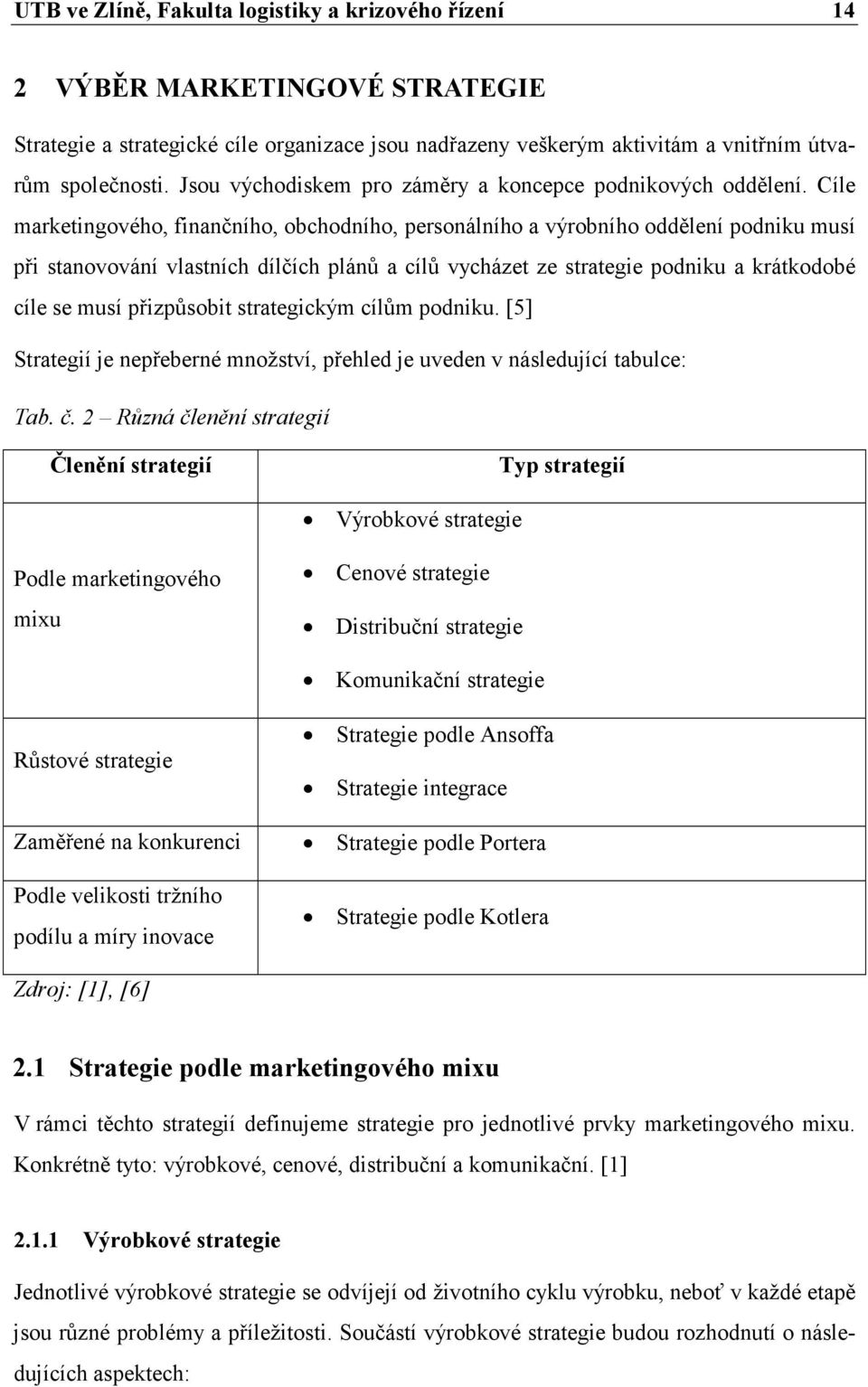 Cíle marketingového, finančního, obchodního, personálního a výrobního oddělení podniku musí při stanovování vlastních dílčích plánů a cílů vycházet ze strategie podniku a krátkodobé cíle se musí