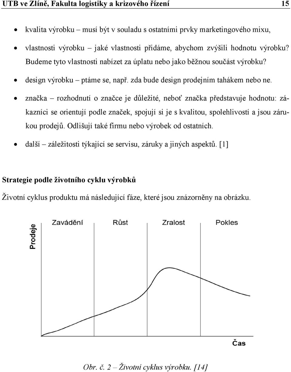 značka rozhodnutí o značce je důležité, neboť značka představuje hodnotu: zákazníci se orientují podle značek, spojují si je s kvalitou, spolehlivostí a jsou zárukou prodejů.