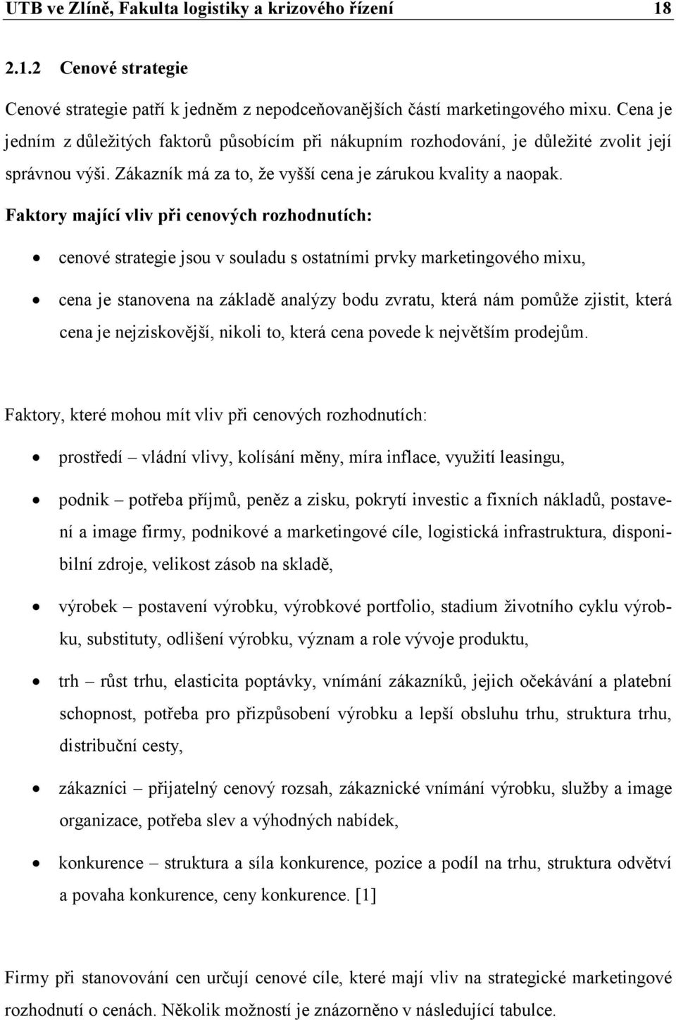 Faktory mající vliv při cenových rozhodnutích: cenové strategie jsou v souladu s ostatními prvky marketingového mixu, cena je stanovena na základě analýzy bodu zvratu, která nám pomůže zjistit, která