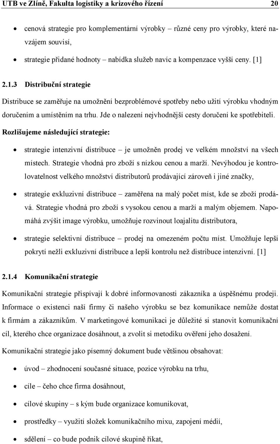 Jde o nalezení nejvhodnější cesty doručení ke spotřebiteli. Rozlišujeme následující strategie: strategie intenzivní distribuce je umožněn prodej ve velkém množství na všech místech.