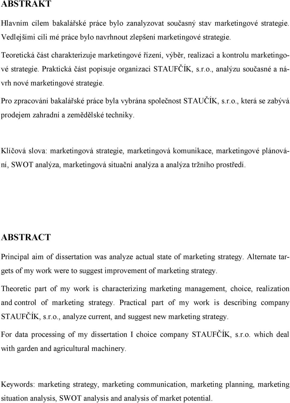 Pro zpracování bakalářské práce byla vybrána společnost STAUČÍK, s.r.o., která se zabývá prodejem zahradní a zemědělské techniky.