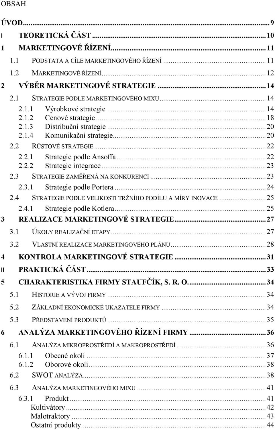 .. 22 2.2.1 Strategie podle Ansoffa... 22 2.2.2 Strategie integrace... 23 2.3 STRATEGIE ZAMĚŘENÁ NA KONKURENCI... 23 2.3.1 Strategie podle Portera... 24 2.