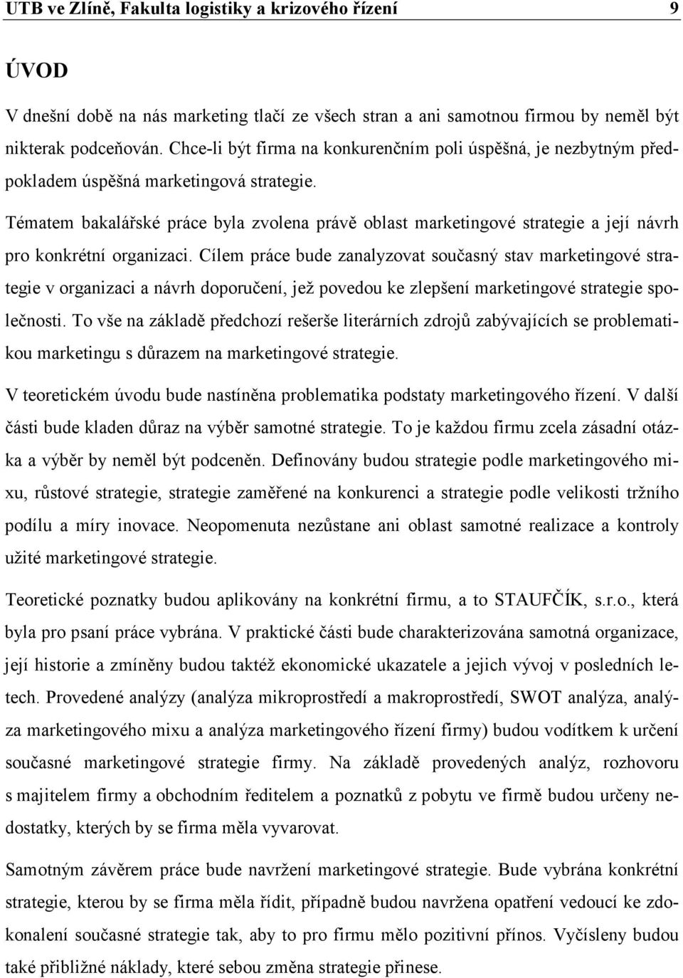 Tématem bakalářské práce byla zvolena právě oblast marketingové strategie a její návrh pro konkrétní organizaci.