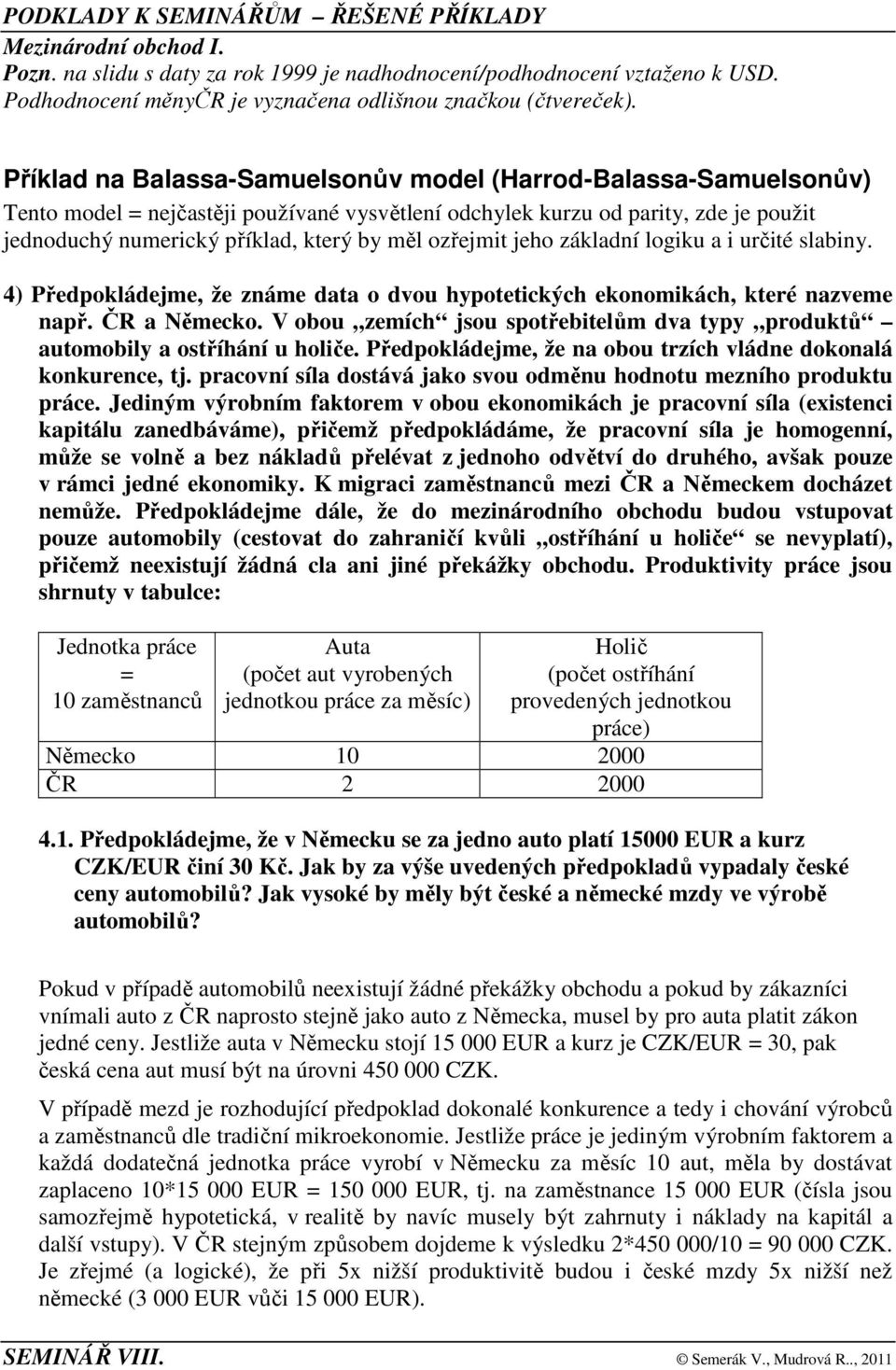 ozřejmit jeho základní logiku a i určité slabiny. 4) Předpokládejme, že známe data o dvou hypotetických ekonomikách, které nazveme např. ČR a Německo.