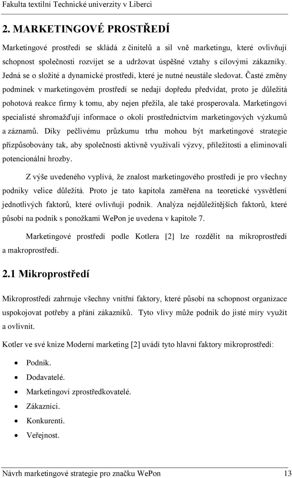 Časté změny podmínek v marketingovém prostředí se nedají dopředu předvídat, proto je důležitá pohotová reakce firmy k tomu, aby nejen přežila, ale také prosperovala.