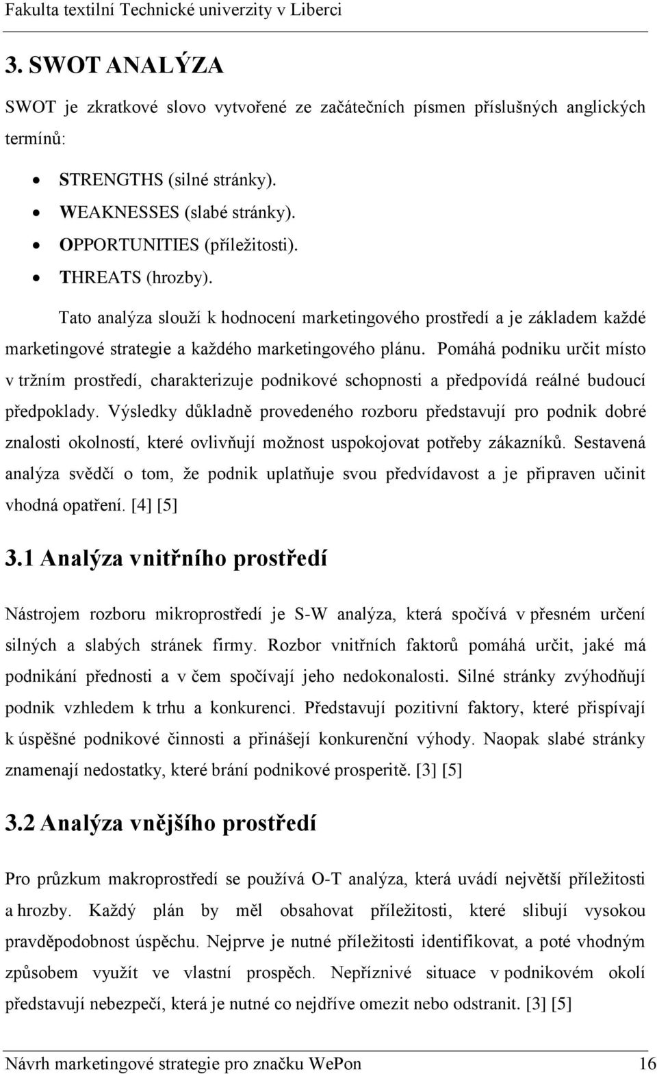 Pomáhá podniku určit místo v tržním prostředí, charakterizuje podnikové schopnosti a předpovídá reálné budoucí předpoklady.