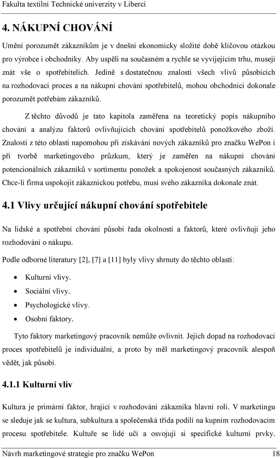 Jedině s dostatečnou znalostí všech vlivů působících na rozhodovací proces a na nákupní chování spotřebitelů, mohou obchodníci dokonale porozumět potřebám zákazníků.