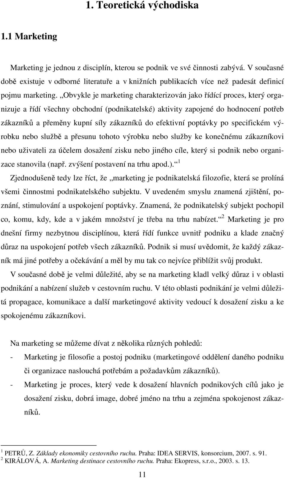 Obvykle je marketing charakterizován jako řídící proces, který organizuje a řídí všechny obchodní (podnikatelské) aktivity zapojené do hodnocení potřeb zákazníků a přeměny kupní síly zákazníků do