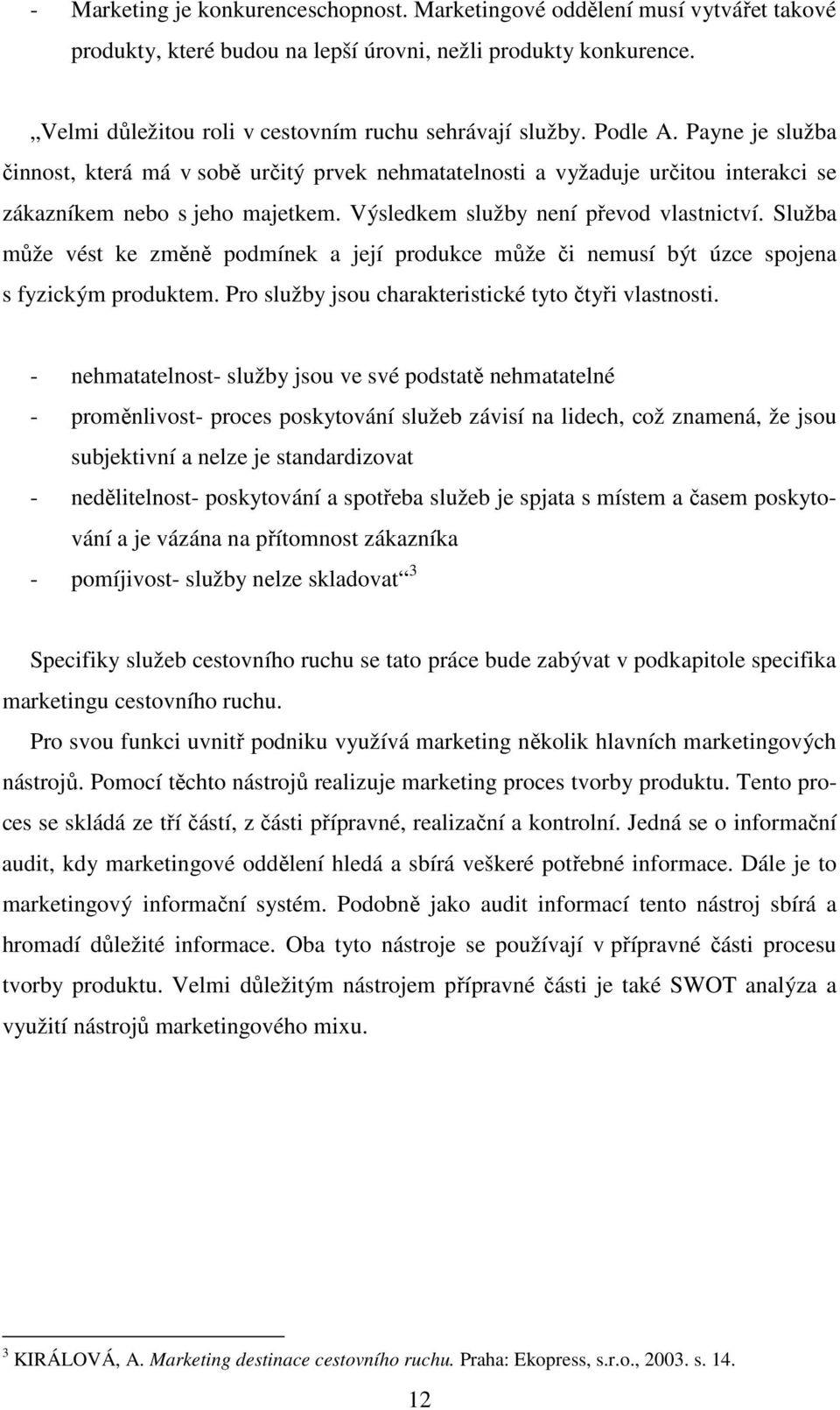 Výsledkem služby není převod vlastnictví. Služba může vést ke změně podmínek a její produkce může či nemusí být úzce spojena s fyzickým produktem.