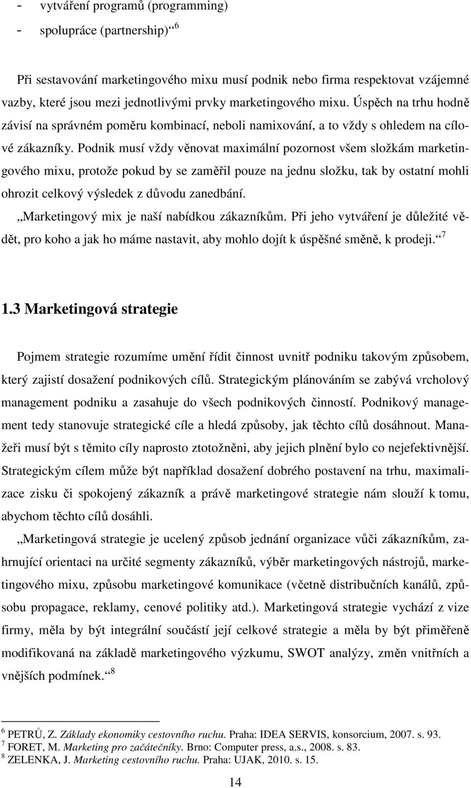 Podnik musí vždy věnovat maximální pozornost všem složkám marketingového mixu, protože pokud by se zaměřil pouze na jednu složku, tak by ostatní mohli ohrozit celkový výsledek z důvodu zanedbání.