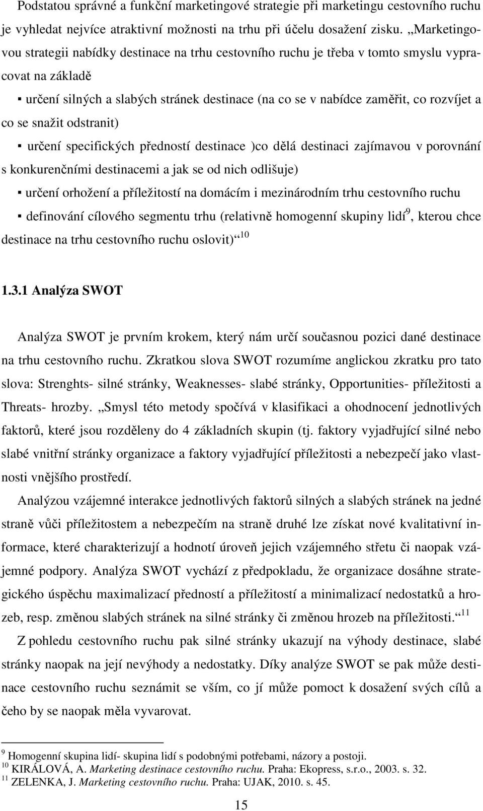 co se snažit odstranit) určení specifických předností destinace )co dělá destinaci zajímavou v porovnání s konkurenčními destinacemi a jak se od nich odlišuje) určení orhožení a příležitostí na