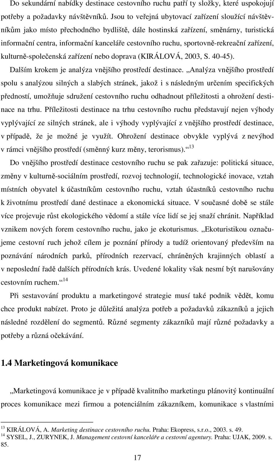 sportovně-rekreační zařízení, kulturně-společenská zařízení nebo doprava (KIRÁLOVÁ, 2003, S. 40-45). Dalším krokem je analýza vnějšího prostředí destinace.