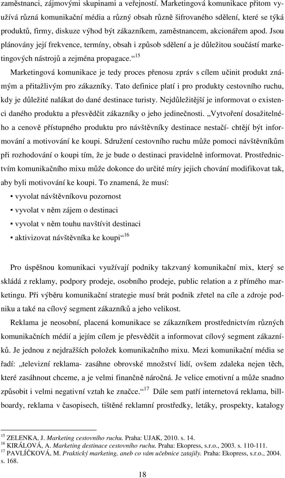 Jsou plánovány její frekvence, termíny, obsah i způsob sdělení a je důležitou součástí marketingových nástrojů a zejména propagace.